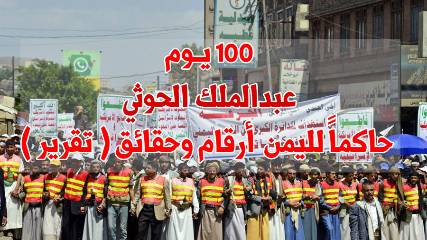 100 يوم  عبدالملك الحوثي حاكماً لليمن ،، أرقام وحقائق ( تقرير)